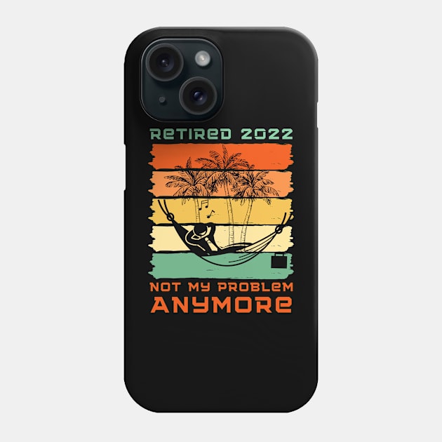 Retired 2022 Not My Problem Anymore Phone Case by Holly ship