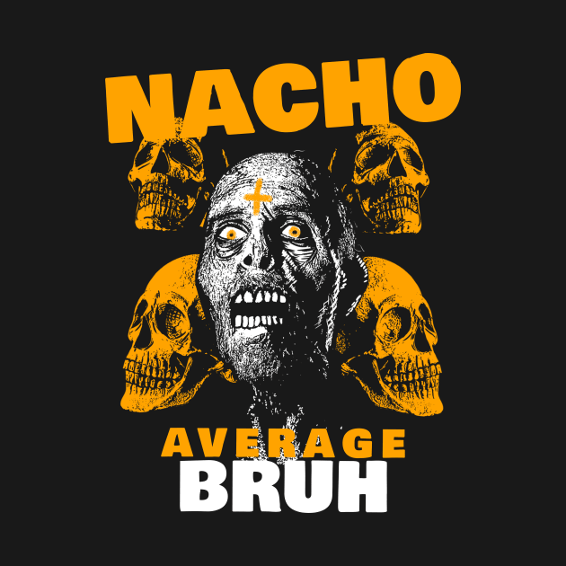 Nacho average Bruh 3.0 by 2 souls