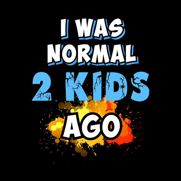 I was normal 2 kids ago, gift for mom by Parrot Designs