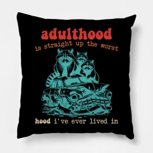 Adulthood Is Straight Up The Worst Hood I've Ever Lived In Pillow