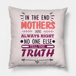 Mother's Day Gift for New Mom - Mother's Day Inspirational Quote Gift - in The End Mothers Are Always Right No One Else Tell the Truth - Best Mom Ever Gift Ideas for Mother's Day Pillow