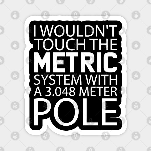 I Wouldn't Touch The Metric System Magnet by LindaMccalmanub