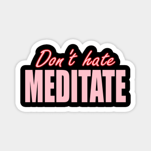 Dont Hate Meditate Magnet