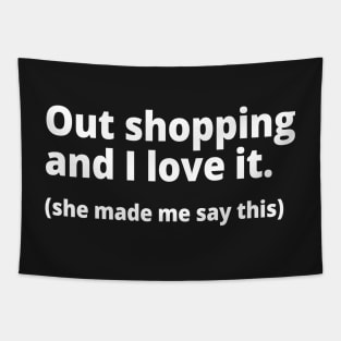 Out shopping and I love it. (she made me say this) Tapestry