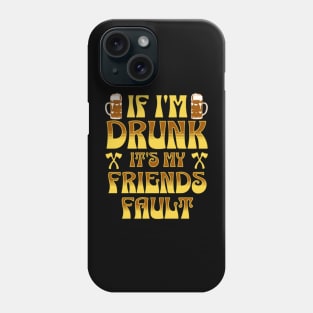 If i'm Drunk It's My Friends Fault Phone Case