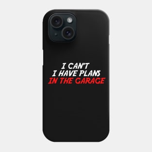 I Can't I Have Plans In The Garage Phone Case