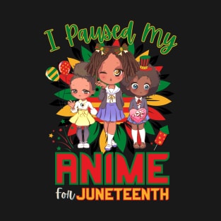 I Paused My Anime For Juneteenth T-Shirt