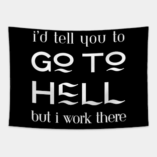 I'd tell you to go to hell but I work there Tapestry