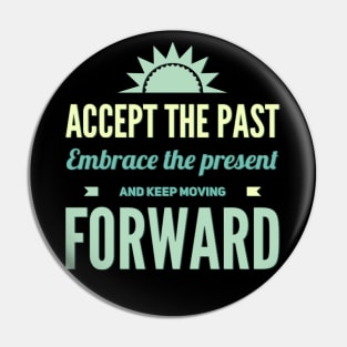 Accept the past Embrace the present and Keep moving forward Pin