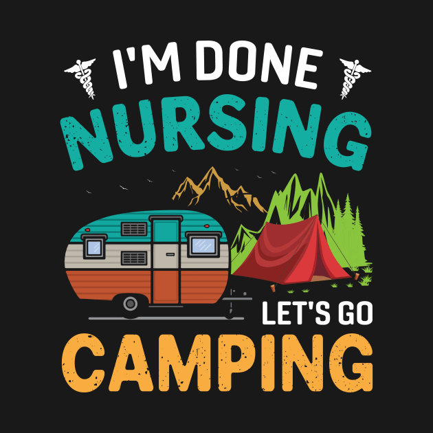 I'm Done Nursing Let's Go Camping - Nurse Camping Gift by MichelAdam