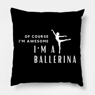 Of Course I'm Awesome, I'm A Ballerina Pillow