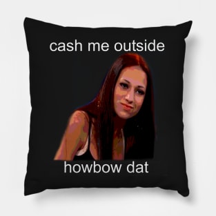 Cash me outside howbow dat girl Pillow