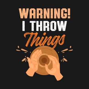 Warning! I Throw Things | Pottery Maker and Ceramics Artist T-Shirt