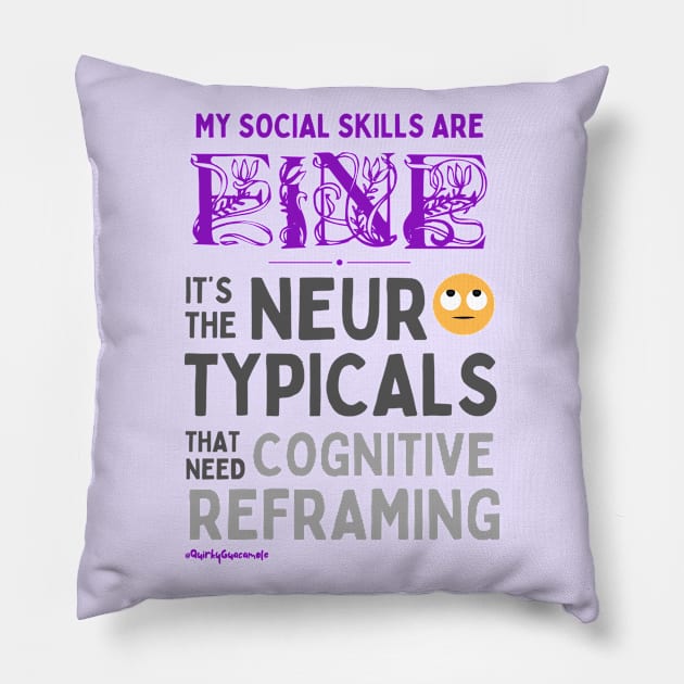 My Social Skills are Fine It's the Neurotypicals that Need Cognitive Reframing Pillow by QuirkyGuacamole