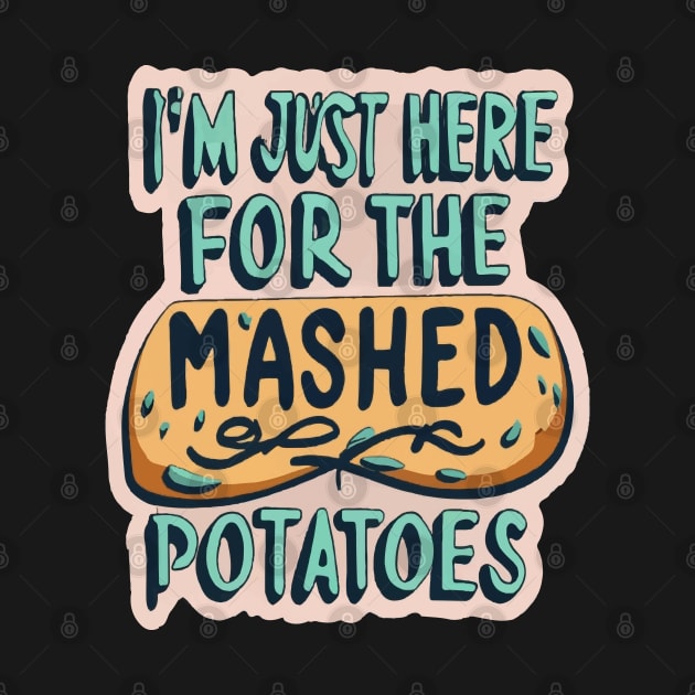 I M Just Here For The Mashed Potatoes by ArtfulDesign