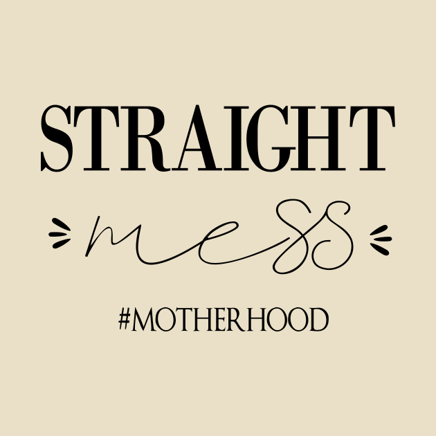 Straight Mess Motherhood , Gift for mom life. by yassinebd