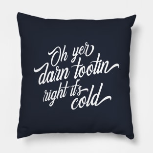 Oh Yer Darn Tootin Right It's Cold Pillow