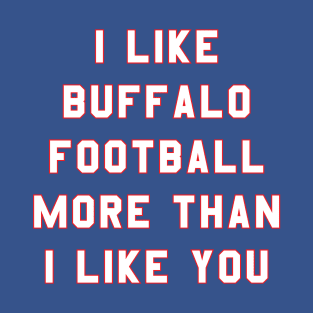 I like Buffalo football more than you T-Shirt