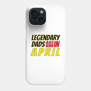 Legendary Dads Are Born In April Phone Case