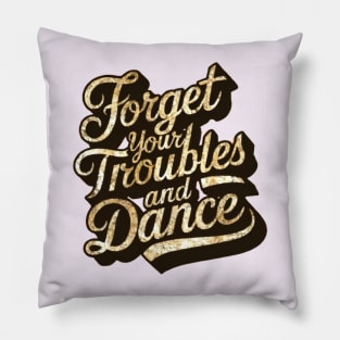 Forget your troubles and dance Pillow