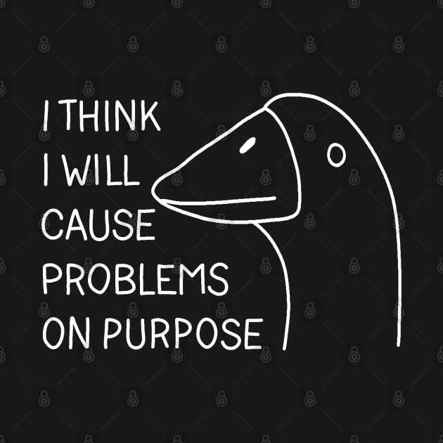 I think i will cause problems on purpose by valentinahramov