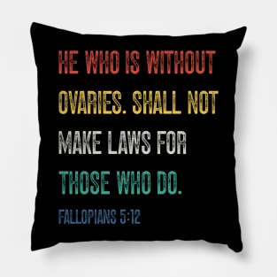 He Who Is Without Ovaries Shall Not Make Laws For Those Who Do. Fallopians: 5:12 Pillow