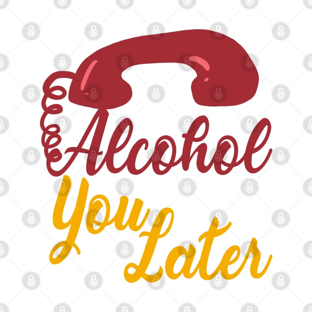 Alcohol You Later - Puns, Funny - D3 Designs by D3Apparels