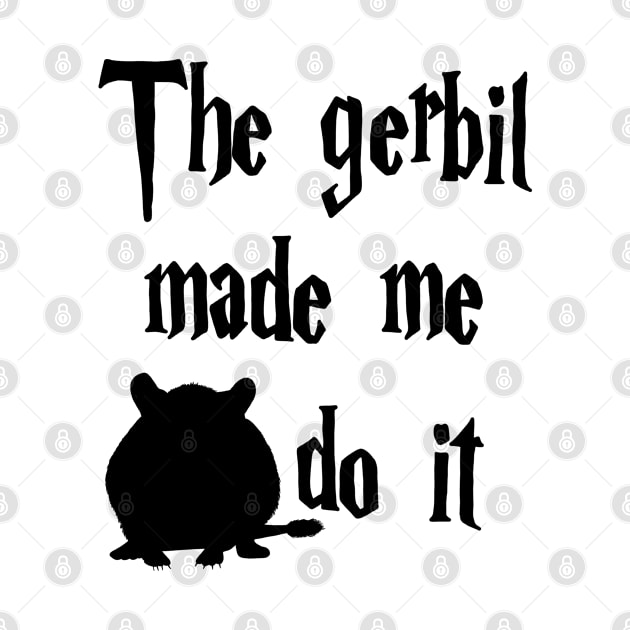 The Gerbil made me do it by Becky-Marie