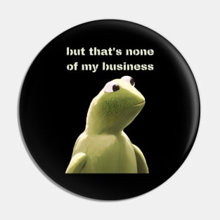 But that's none of my business Pin