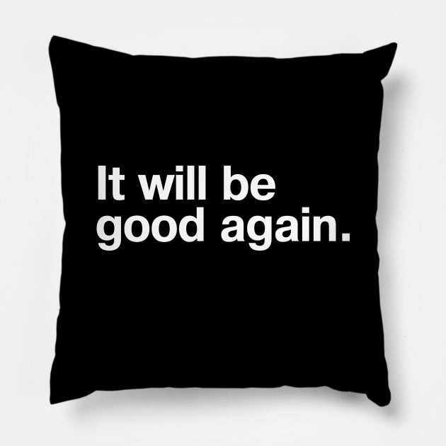 It will be good again. Pillow by TheBestWords
