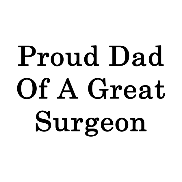 Proud Dad Of A Great Surgeon by supernova23