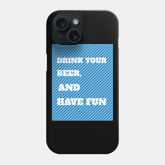 Drink Your Beer And Have Fun Phone Case by BeerShirtly01