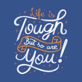 Life is tough, but so are you! T-Shirt