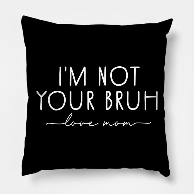 Bruh Mom, I'm Not Your Bruh, Love Mom Pillow by Atelier Djeka