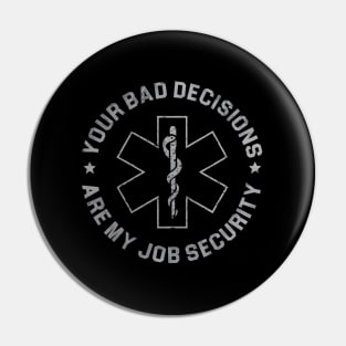 Your Bad Decisions Are My Job Security Nurse Paramedic Pin