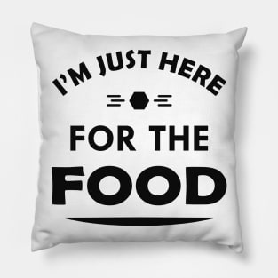 Food -I'm just here for the food Pillow