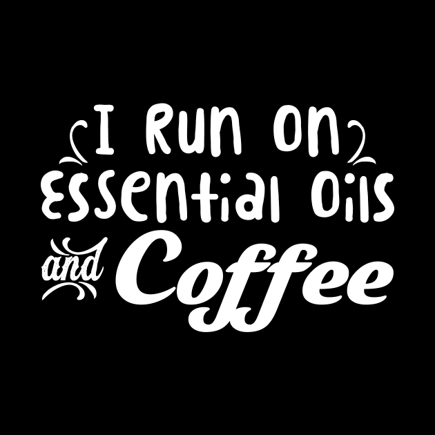 I Run On Essential Oils Coffee' Essential Oil by ourwackyhome