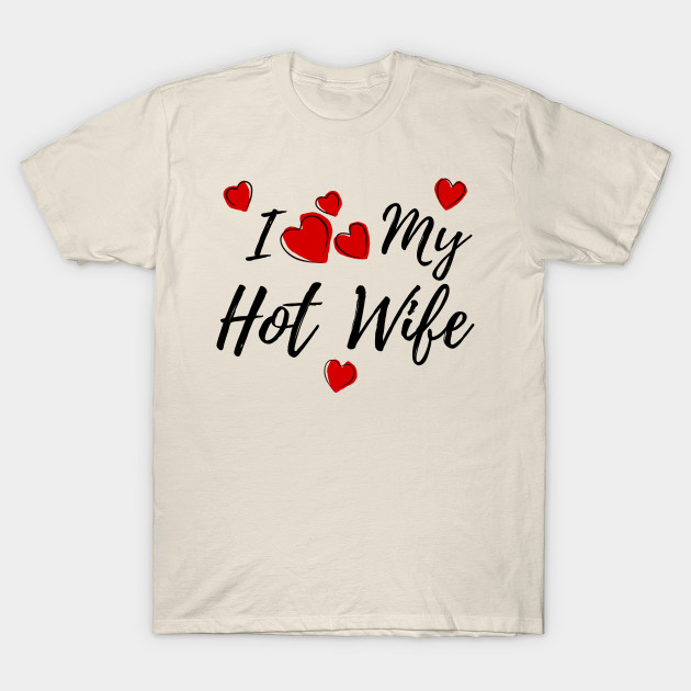 I Love My HotWife - I Love My Hotwife - T-Shirt | TeePublic