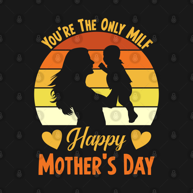 Disover You're The Only Milf Happy Mother's Day - Newest - T-Shirt