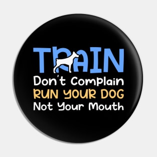 Train Don't Complain Run Your Dog Not Your Mouth Pin