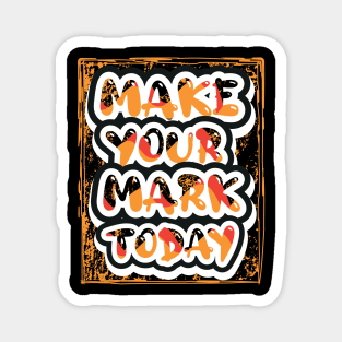 Make Your Mark Today Magnet