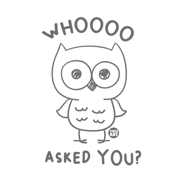 WHOOO ASKED YOU by toddgoldmanart