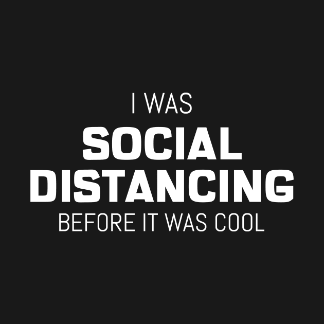 I Was Social Distancing Before It Was Cool by mikepod