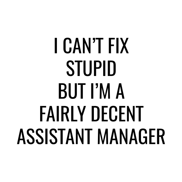 I Can't Fix Stupid But I'M A Fairly Decent Assistant Manager by Saimarts