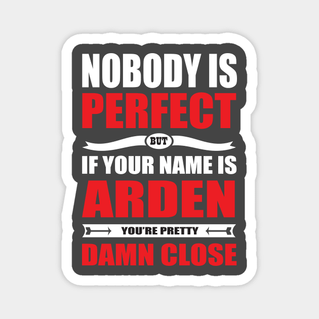 Nobody Is Perfect But If Your Name Is ARDEN You Are Pretty Damn Close Magnet by premium_designs