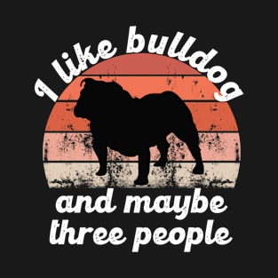 i like bulldog and maybe three people T-Shirt