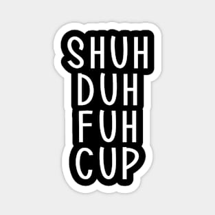 Shuh Duh Fuh Cup Magnet