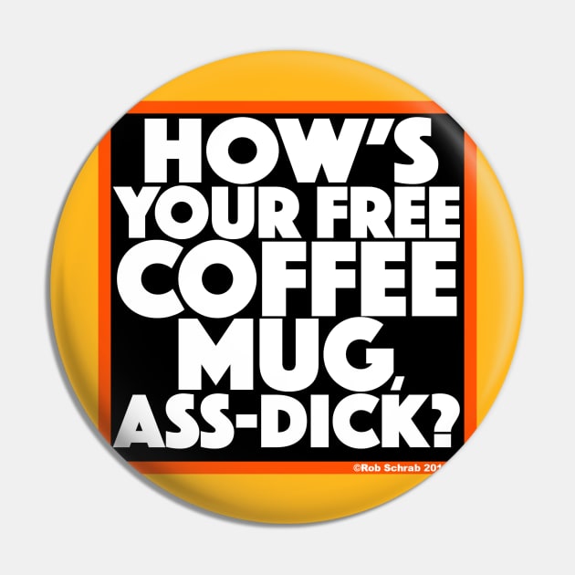 HOW'S YOUR FREE COFFEE MUG, ASS-DICK? Pin by RobSchrab