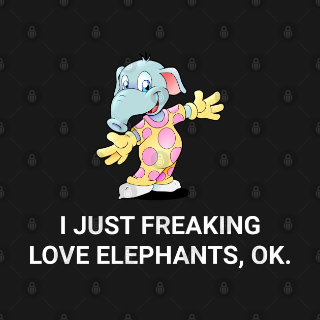 I Just Freaking Love Elephants Ok Funny Elephant Funny by wygstore