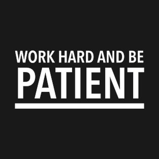 Work Hard And Be Patient (6) - Motivational Quote T-Shirt